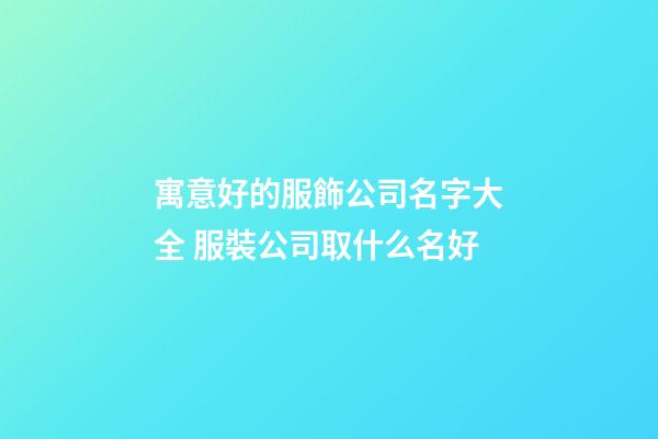 寓意好的服飾公司名字大全 服裝公司取什么名好-第1張-公司起名-玄機派